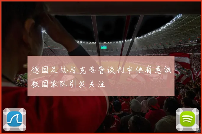 德国足协与克洛普谈判中他有意执教国家队引发关注